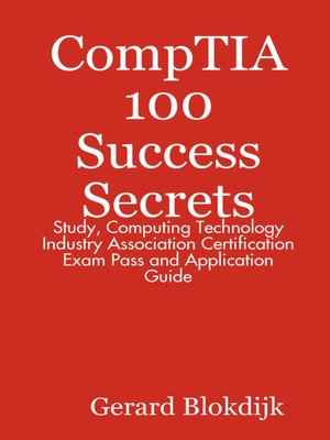 cover image of CompTIA 100 Success Secrets - Study, Computing Technology Industry Association Certification Exam Pass and Application Guide
